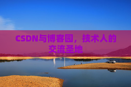 CSDN与博客园，技术人的交流圣地